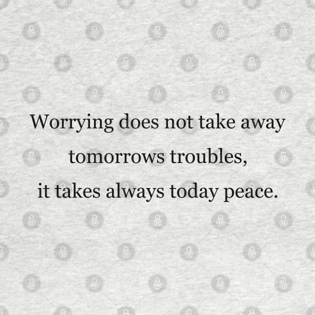 Worrying does not take away tomorrows troubles, it takes always today peace by Jackson Williams